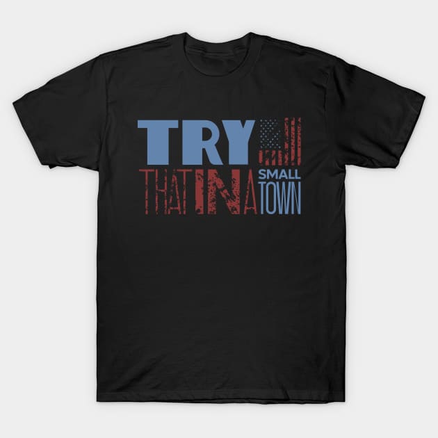 Try That In A Small Town T-Shirt by Zee Imagi